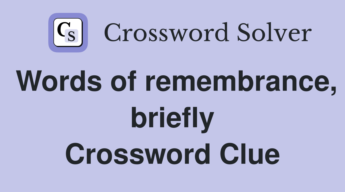 Words of remembrance, briefly Crossword Clue