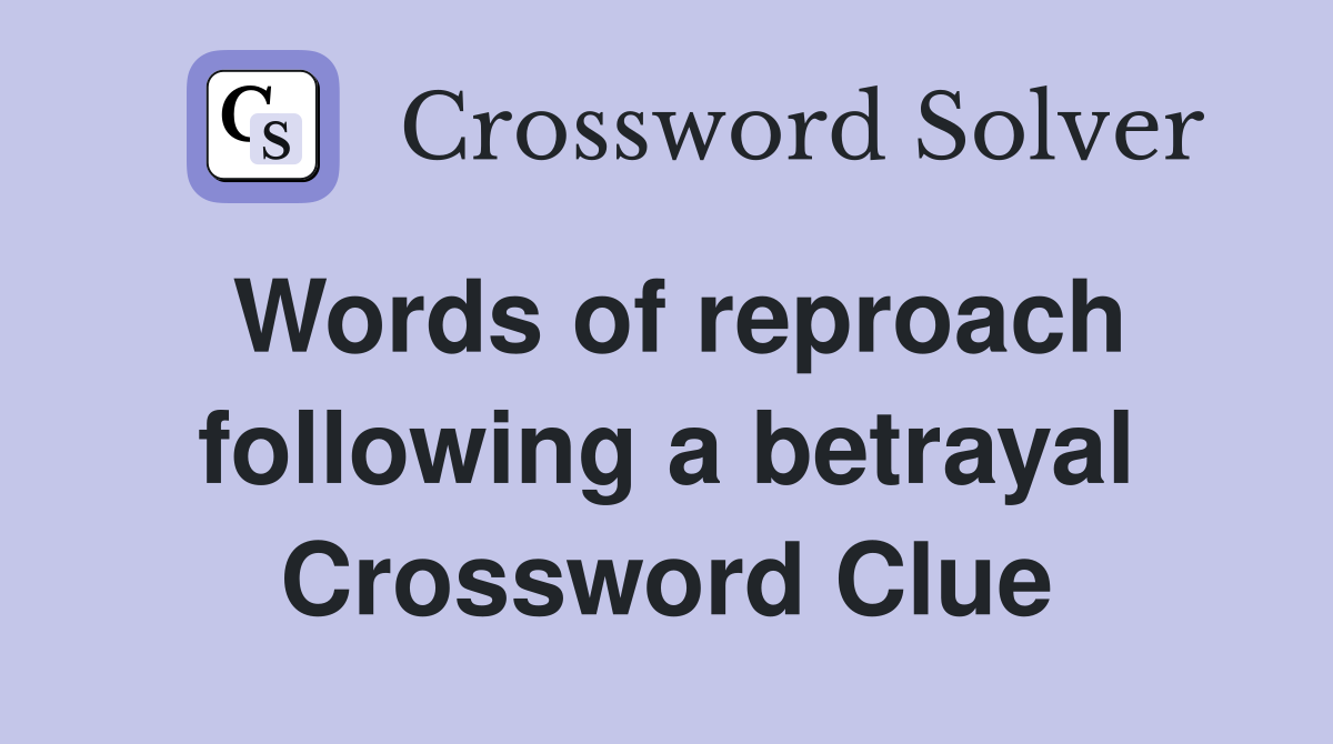 Words of reproach following a betrayal Crossword Clue