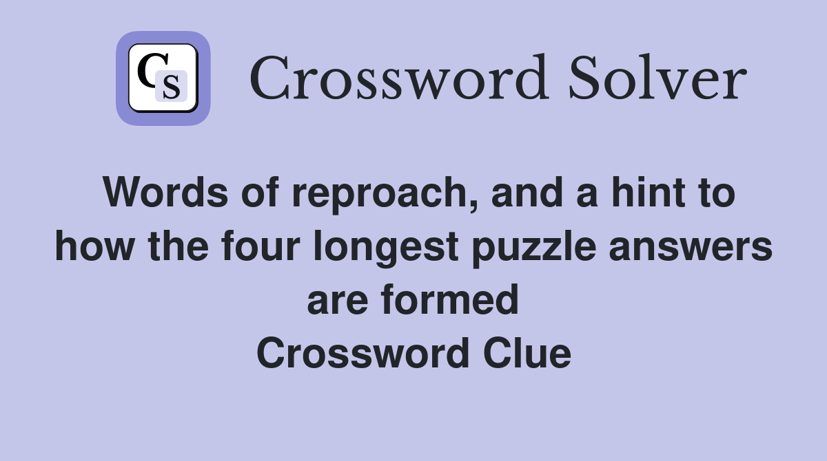 Words of reproach, and a hint to how the four longest puzzle answers are formed Crossword Clue