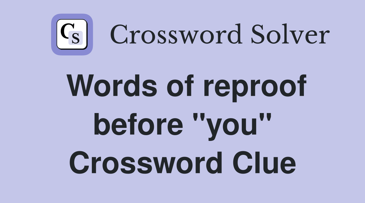 Words of reproof before "you" Crossword Clue