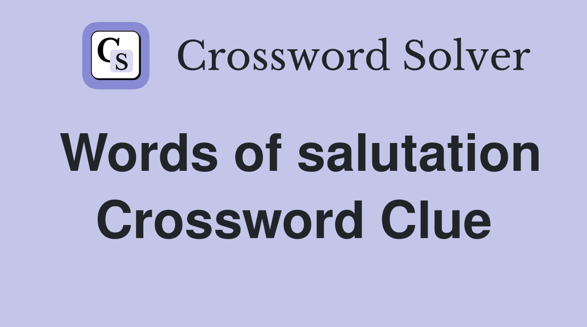 Words of salutation Crossword Clue