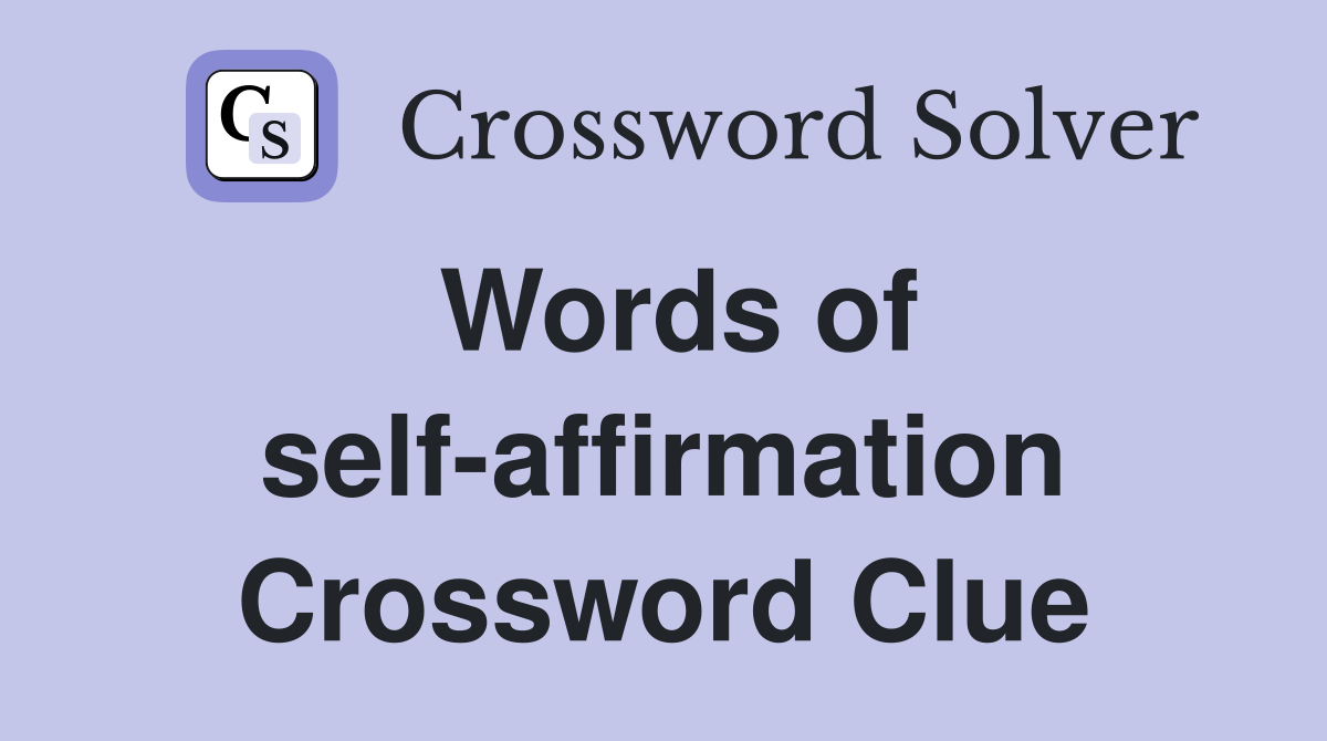 Words of self-affirmation Crossword Clue