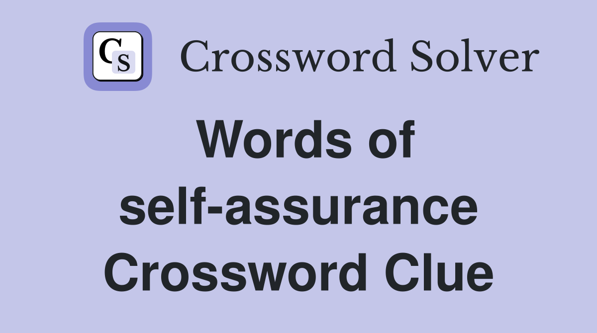 Words of self-assurance Crossword Clue