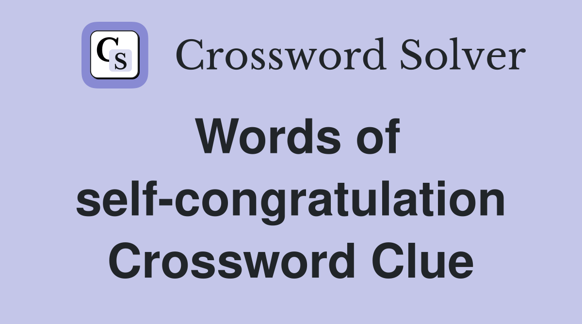 Words of self-congratulation Crossword Clue