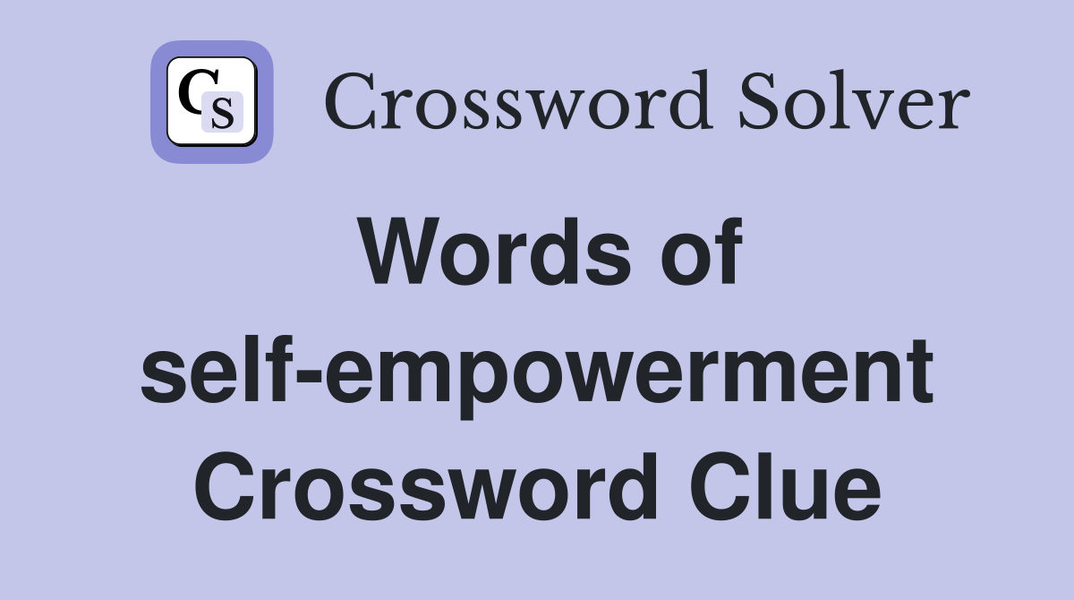 Words of self-empowerment Crossword Clue