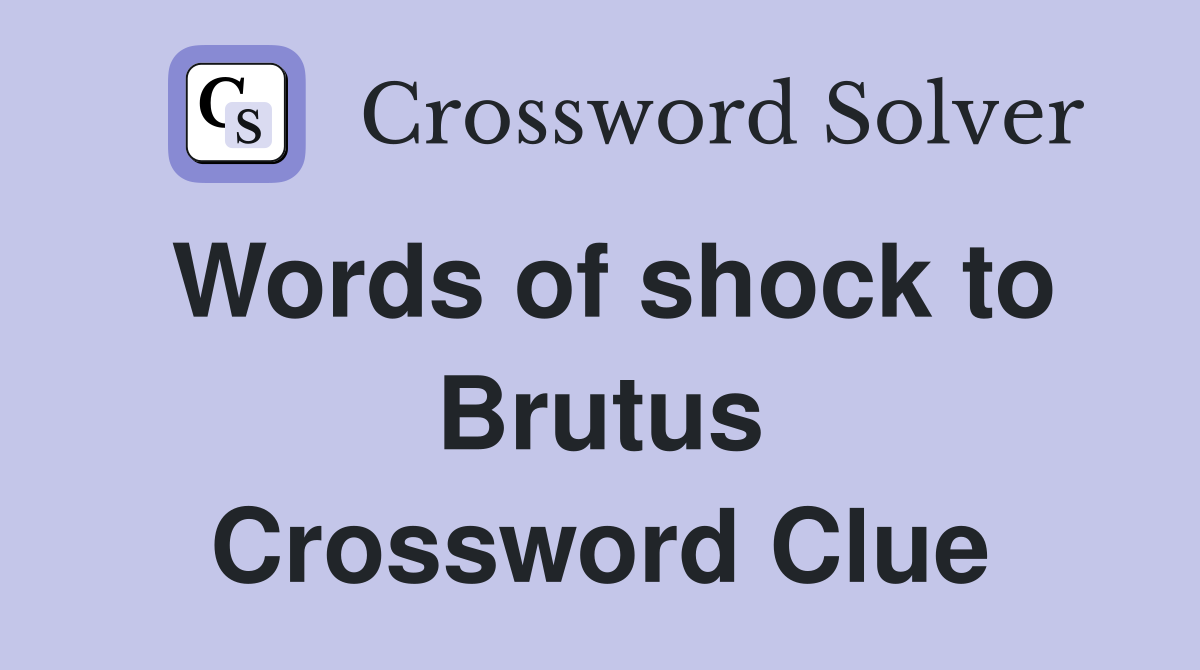 Words of shock to Brutus Crossword Clue