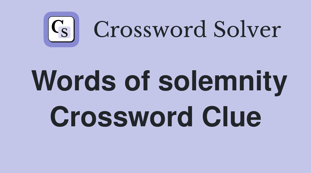 Words of solemnity Crossword Clue