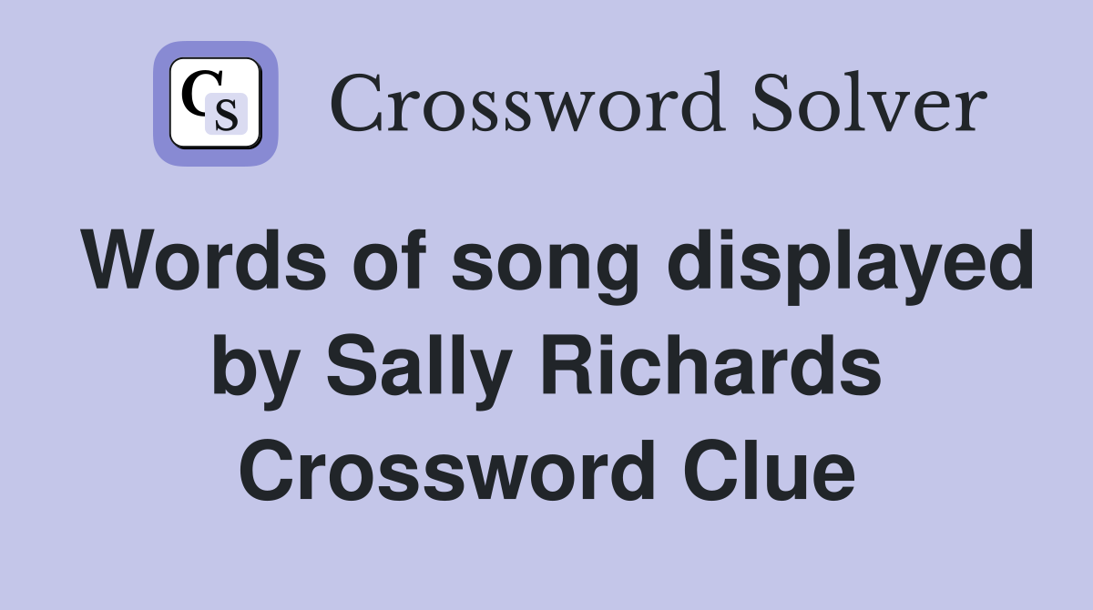 Words of song displayed by Sally Richards Crossword Clue