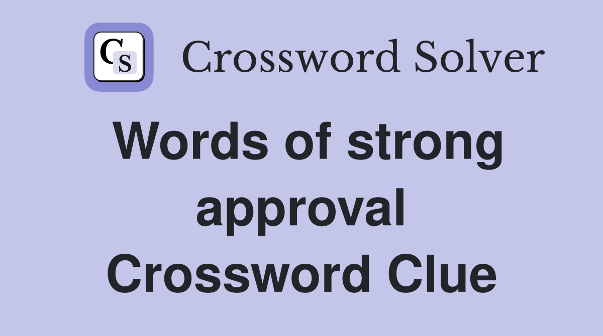 Words of strong approval Crossword Clue