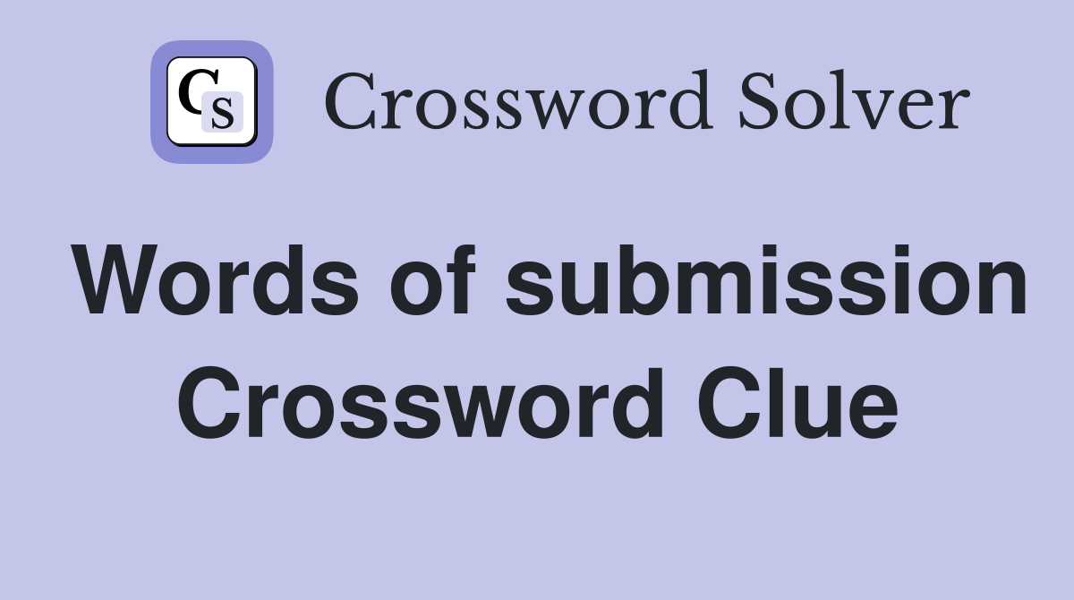 Words of submission Crossword Clue
