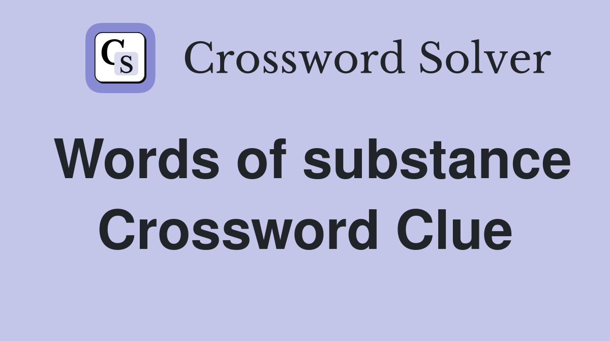Words of substance Crossword Clue