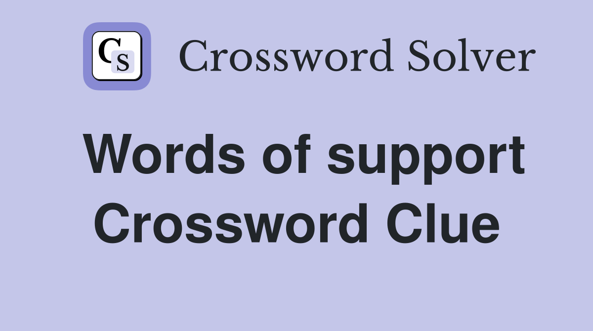 Words of support Crossword Clue