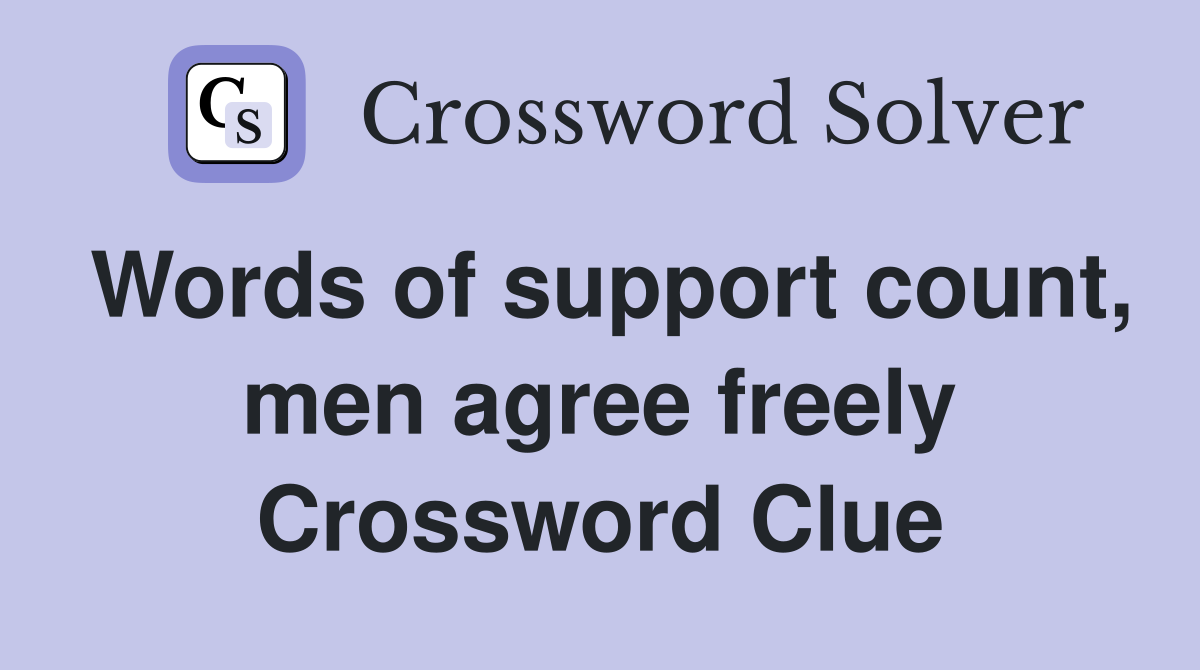 Words of support count, men agree freely Crossword Clue