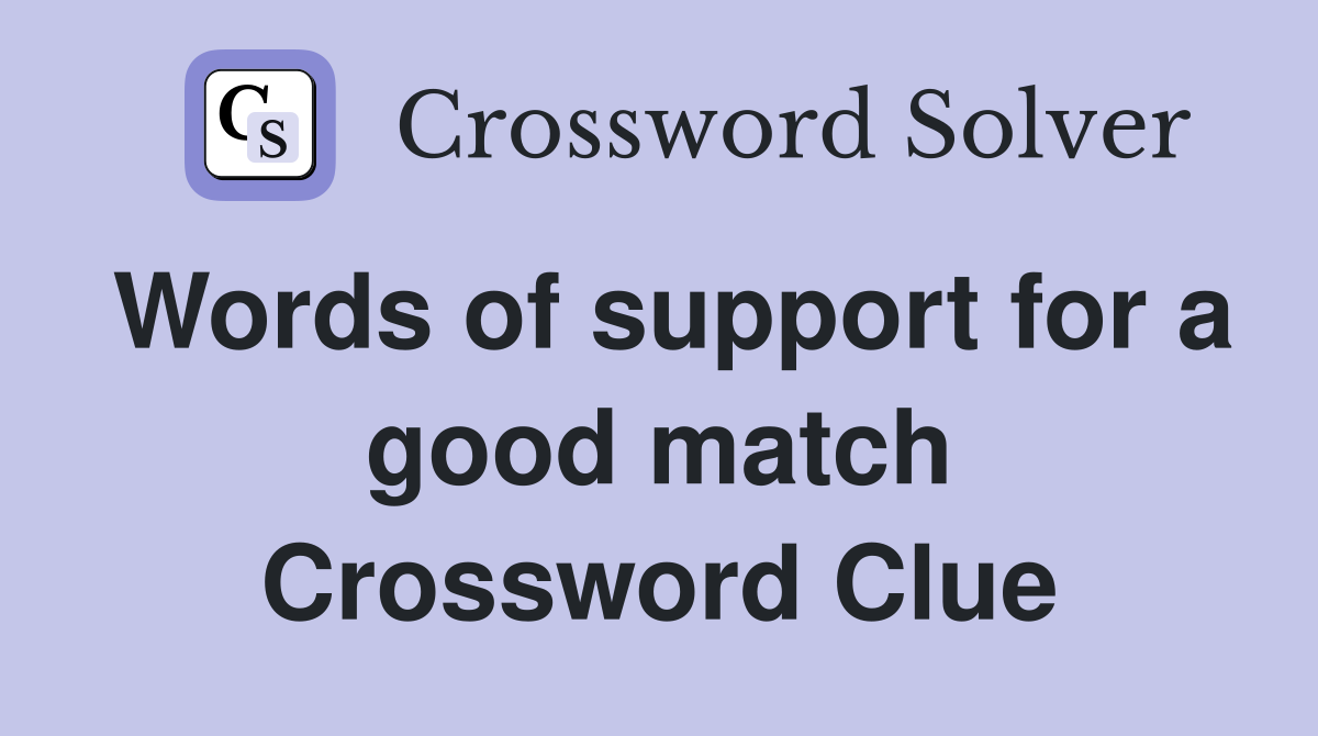 Words of support for a good match Crossword Clue