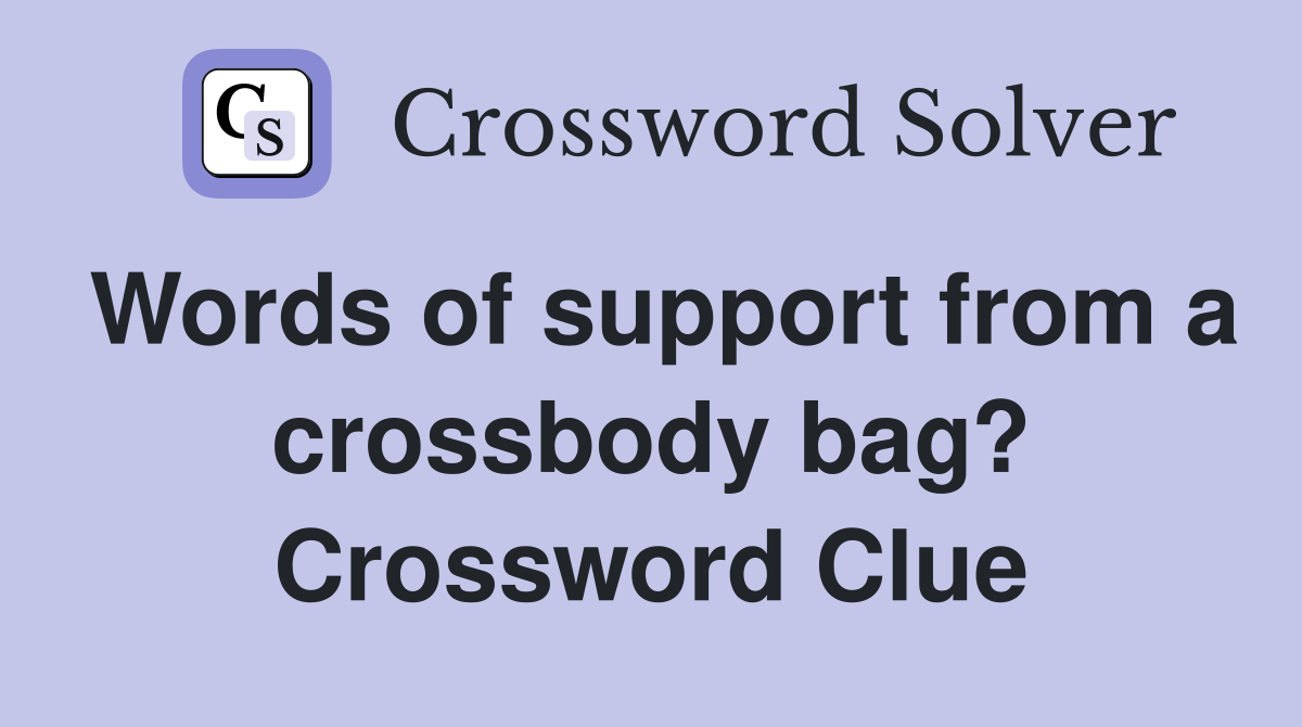 Words of support from a crossbody bag? Crossword Clue