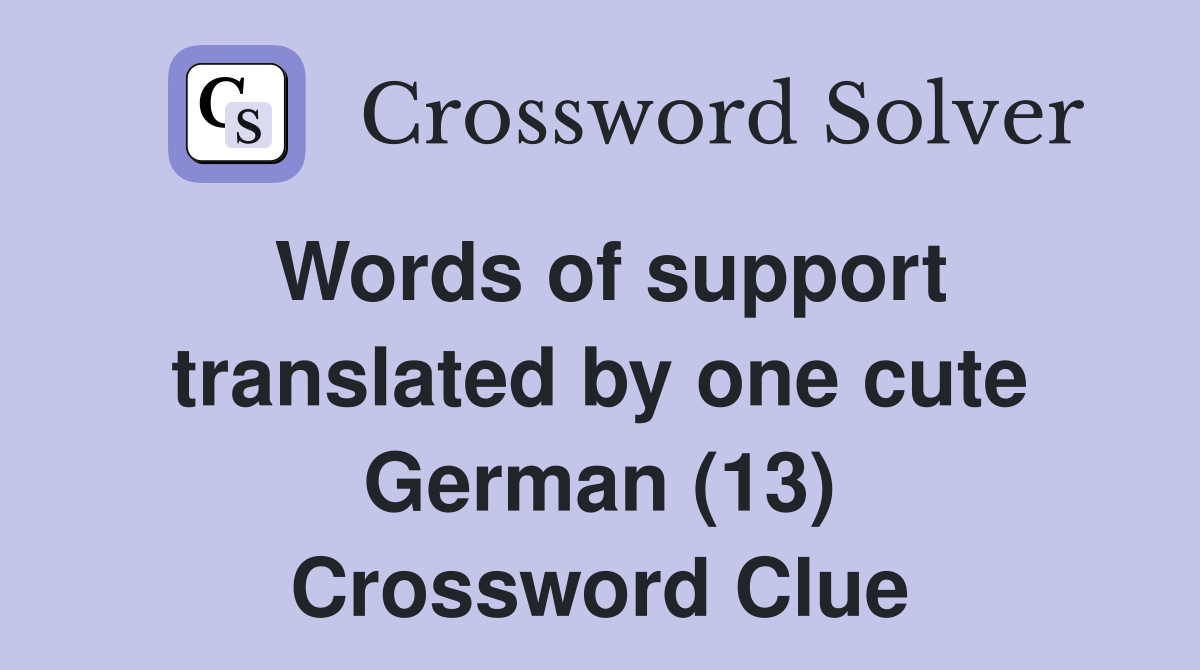 Words of support translated by one cute German (13) Crossword Clue