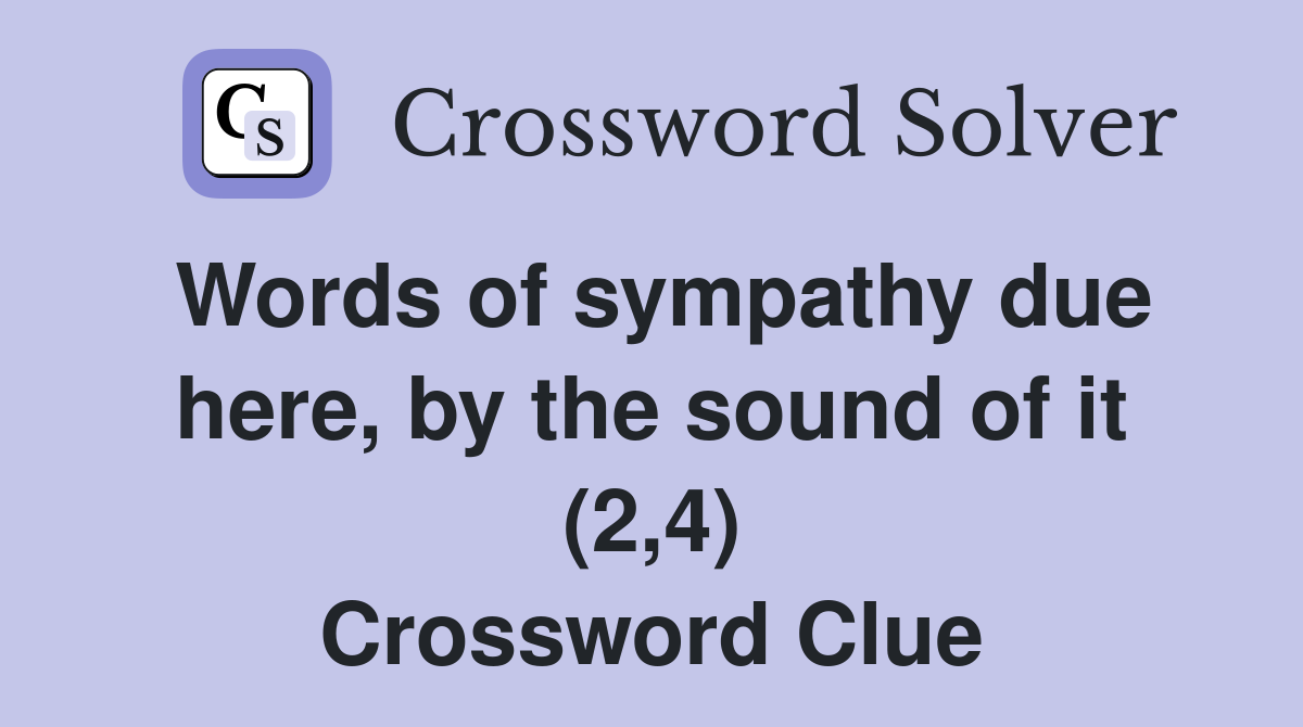 Words of sympathy due here, by the sound of it (2,4) Crossword Clue