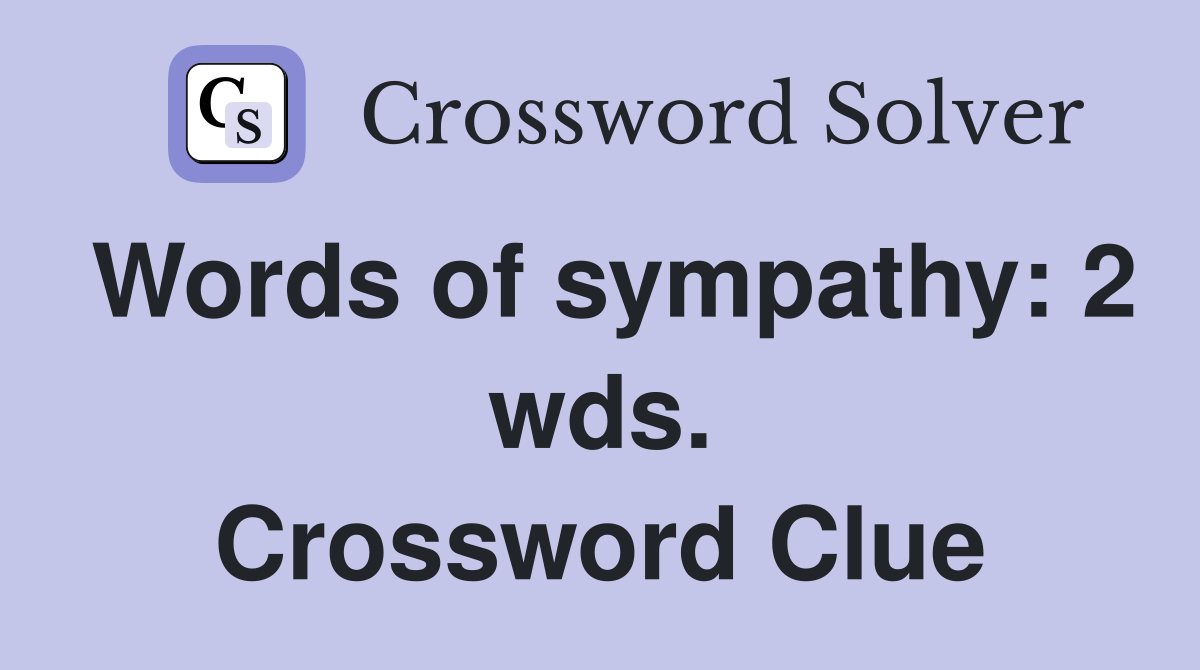 Words of sympathy: 2 wds. Crossword Clue