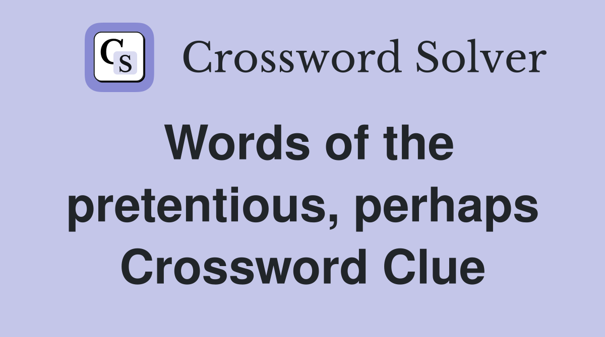 Words of the pretentious, perhaps Crossword Clue