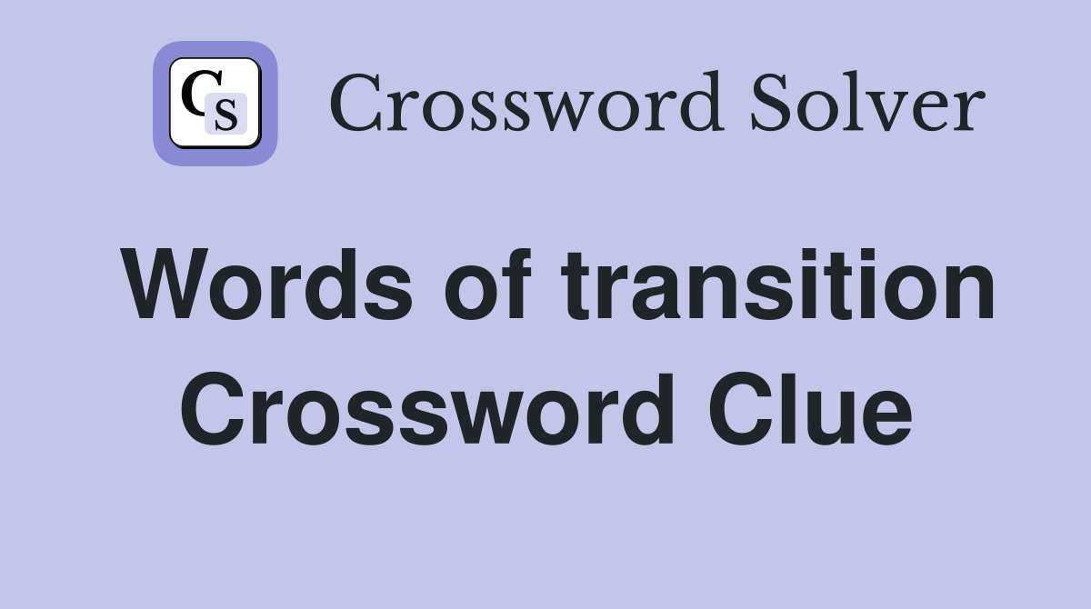 Words of transition Crossword Clue