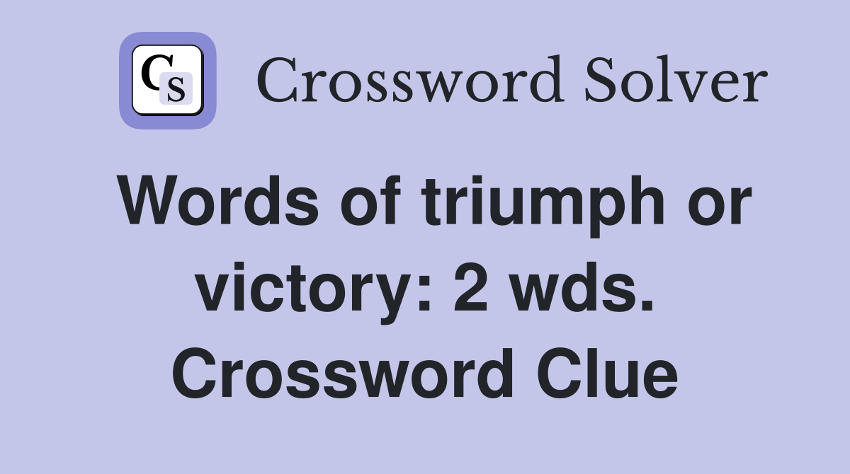 Words of triumph or victory: 2 wds. Crossword Clue