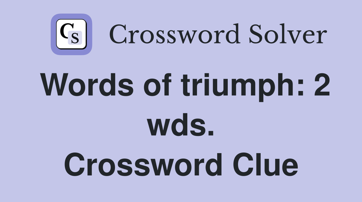 Words of triumph: 2 wds. Crossword Clue