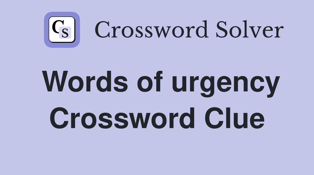 Words of urgency Crossword Clue