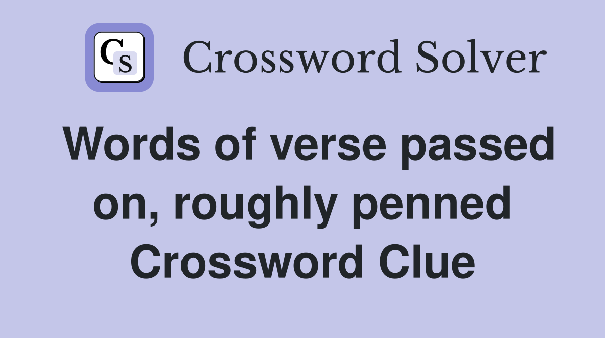 Words of verse passed on, roughly penned Crossword Clue