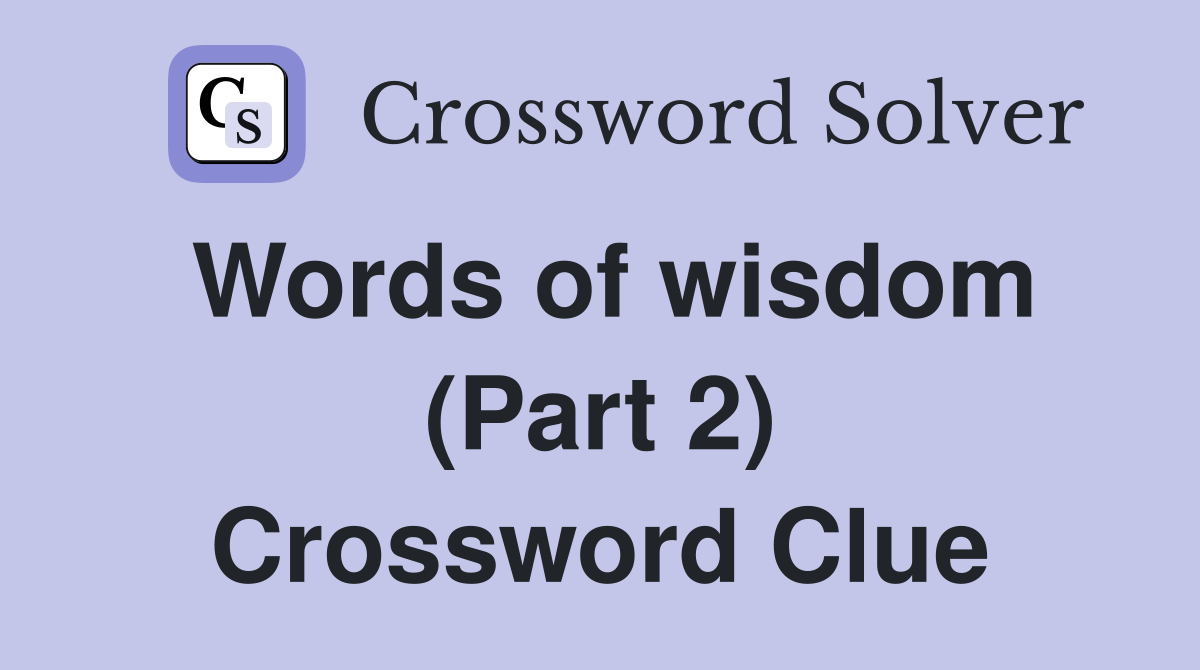 Words of wisdom (Part 2) Crossword Clue
