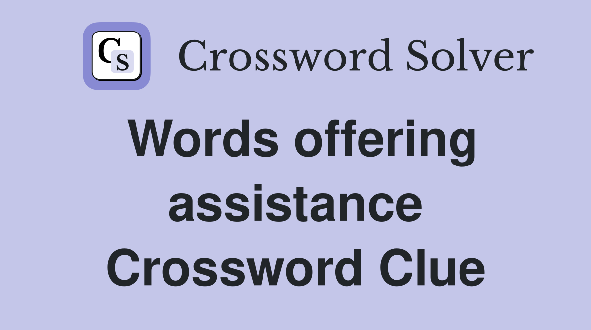 Words offering assistance Crossword Clue