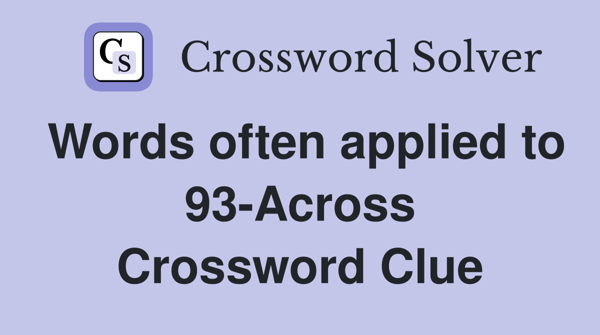 Words often applied to 93-Across Crossword Clue