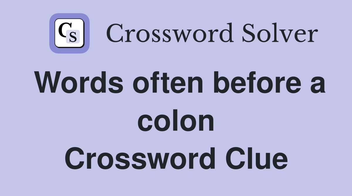 Words often before a colon Crossword Clue