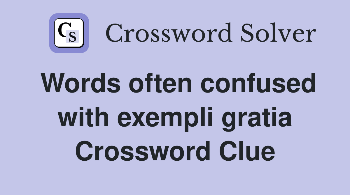Words often confused with exempli gratia Crossword Clue