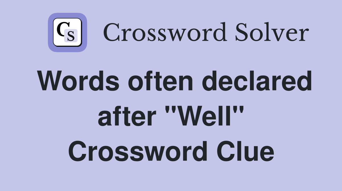 Words often declared after "Well" Crossword Clue