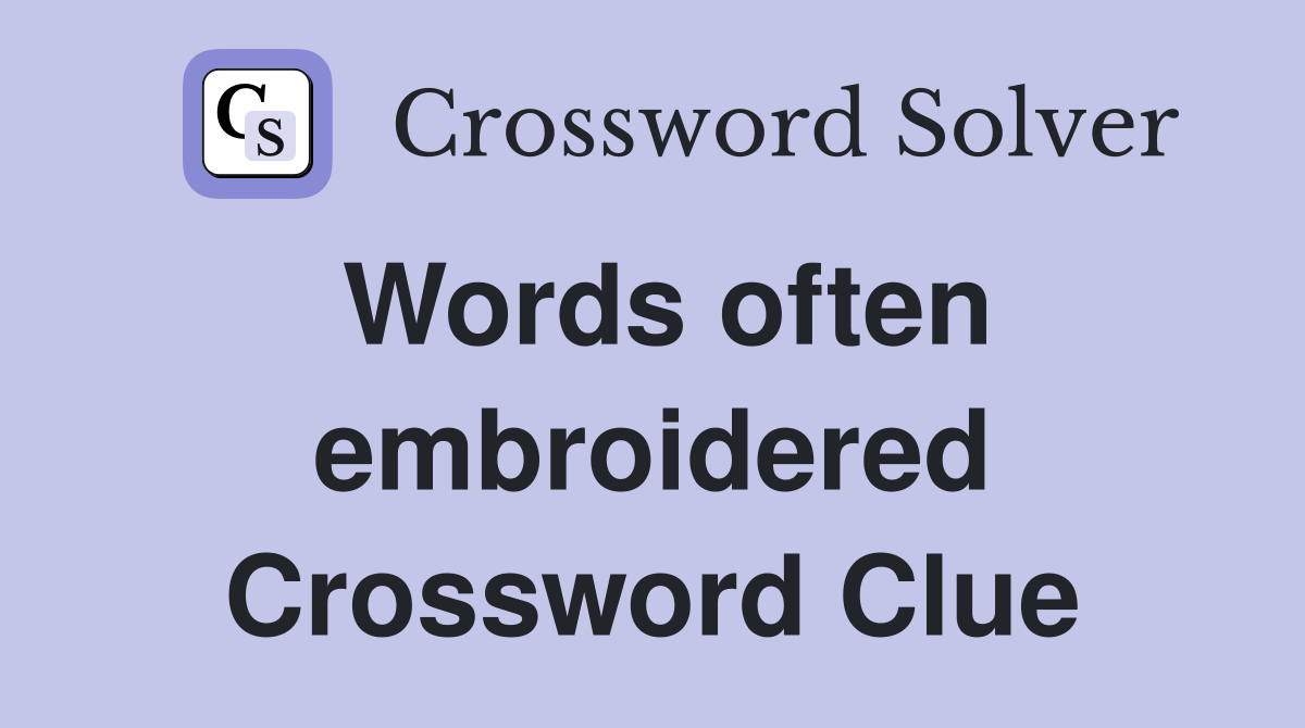 Words often embroidered Crossword Clue