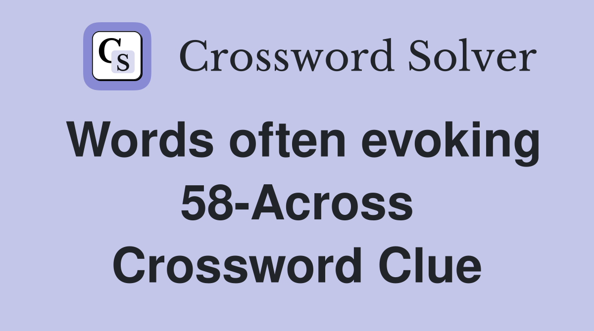 Words often evoking 58-Across Crossword Clue