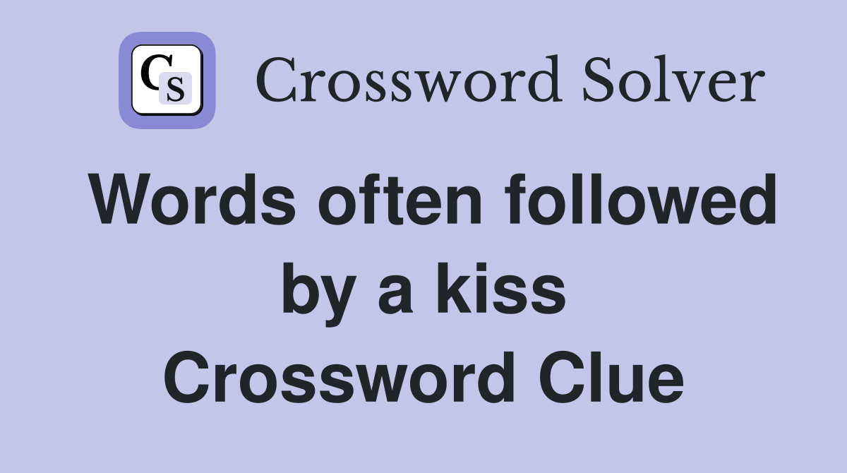 Words often followed by a kiss Crossword Clue