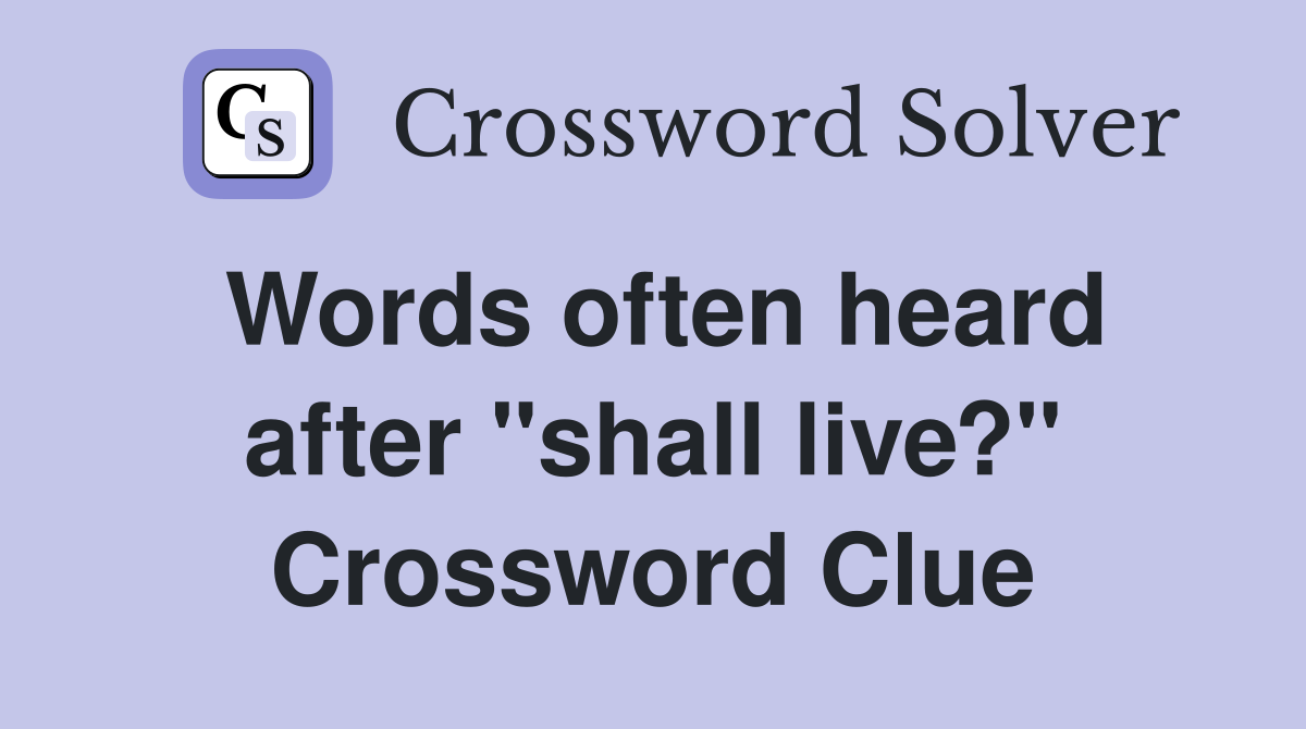Words often heard after "shall live?" Crossword Clue