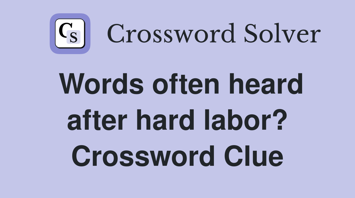 Words often heard after hard labor? Crossword Clue
