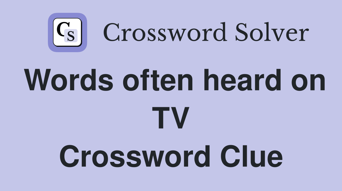 Words often heard on TV Crossword Clue