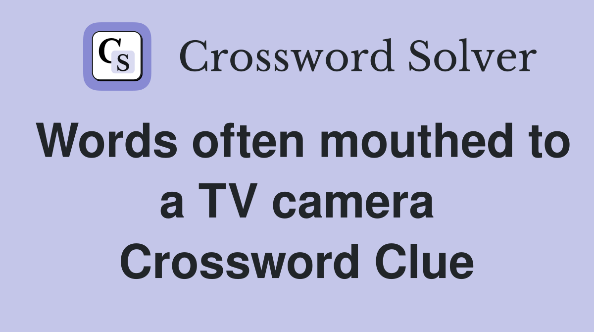 Words often mouthed to a TV camera Crossword Clue