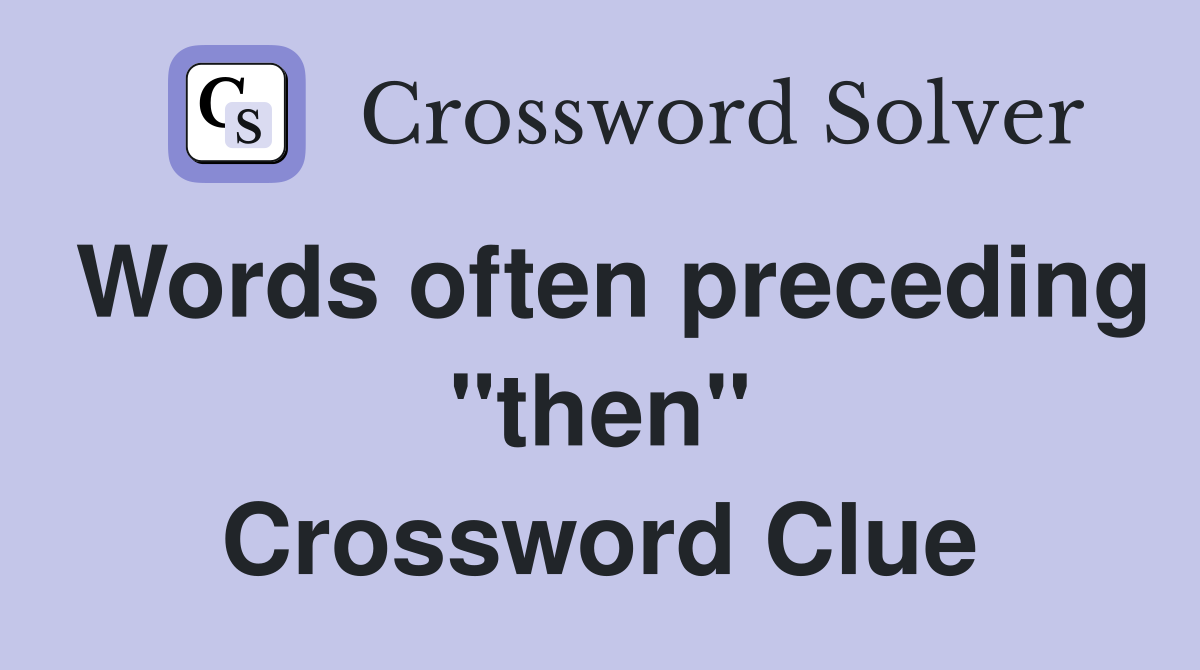 Words often preceding "then" Crossword Clue