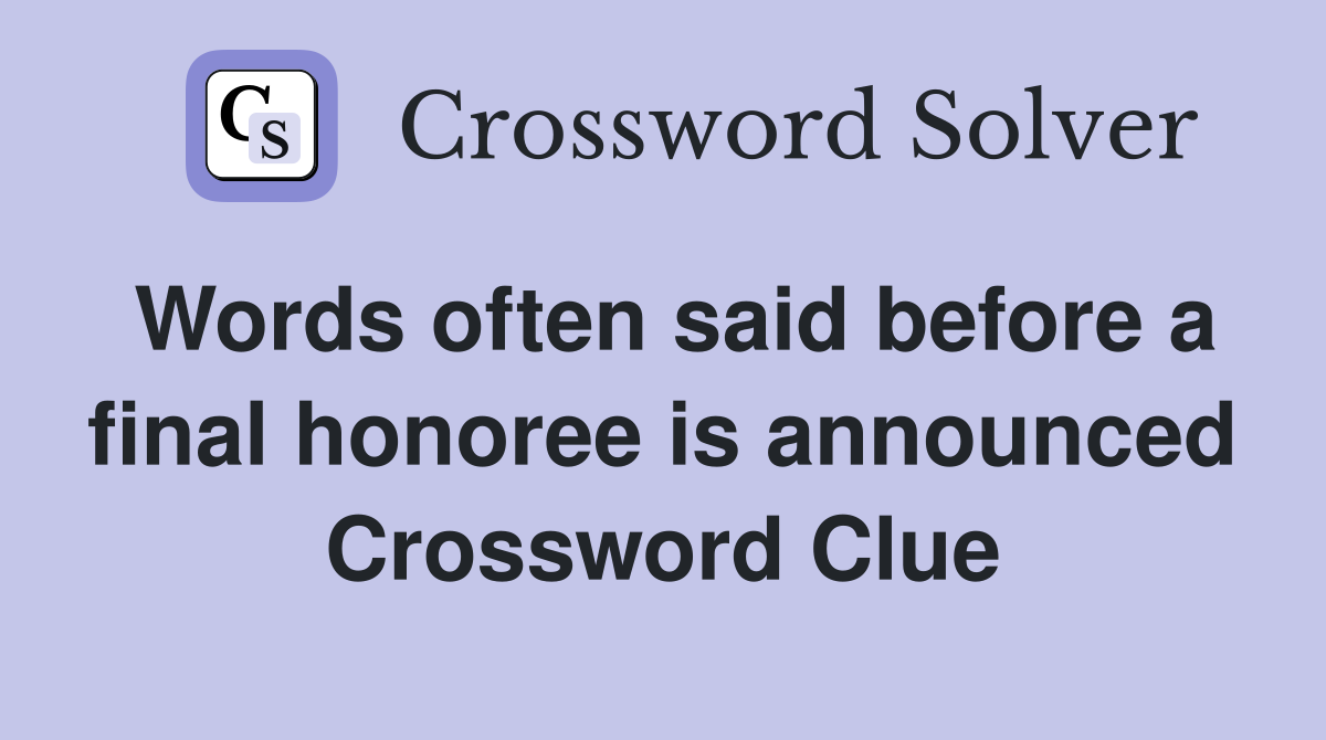Words often said before a final honoree is announced Crossword Clue
