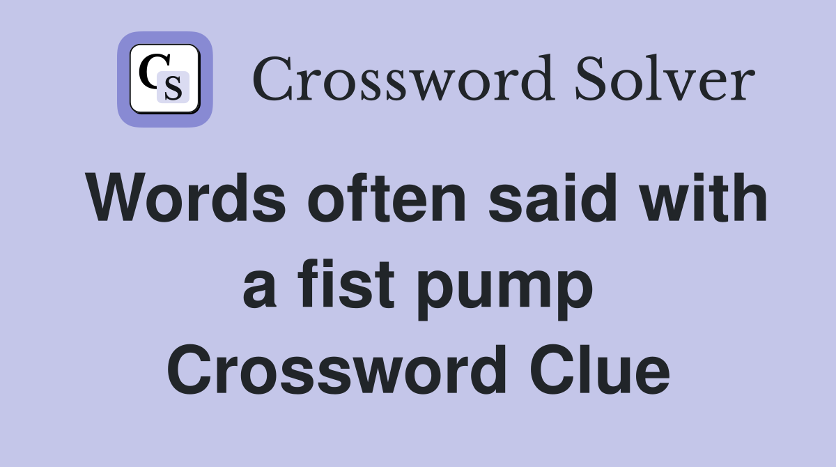 Words often said with a fist pump Crossword Clue