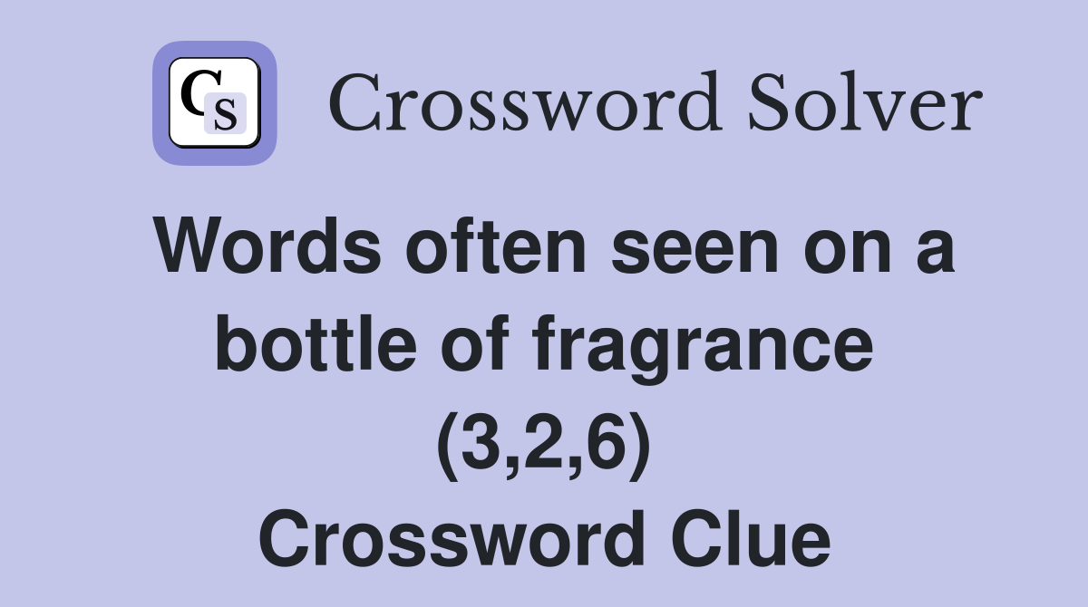 Words often seen on a bottle of fragrance (3,2,6) Crossword Clue