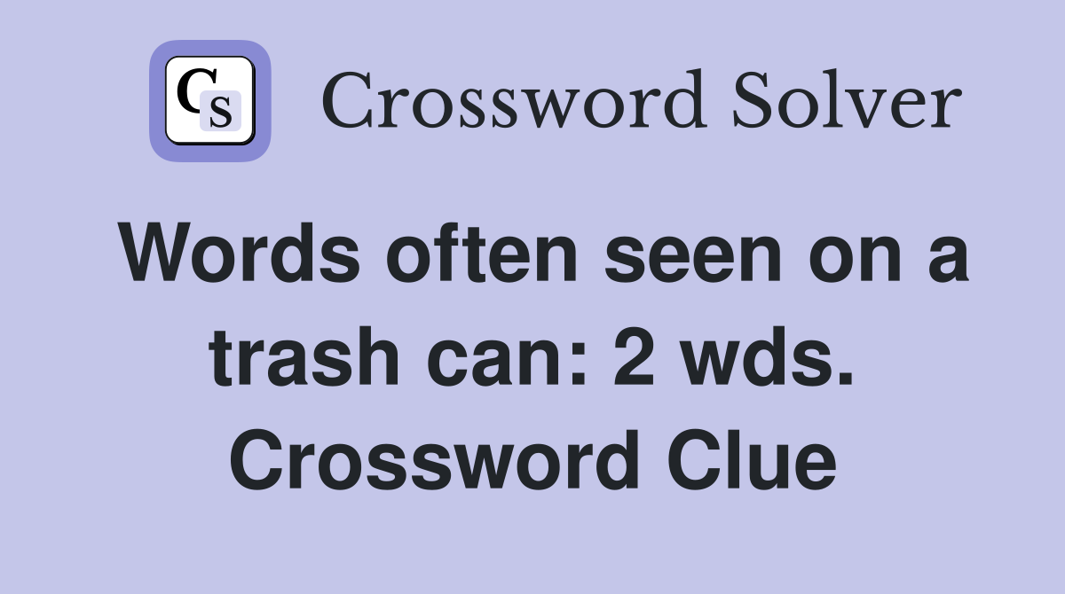 Words often seen on a trash can: 2 wds. Crossword Clue