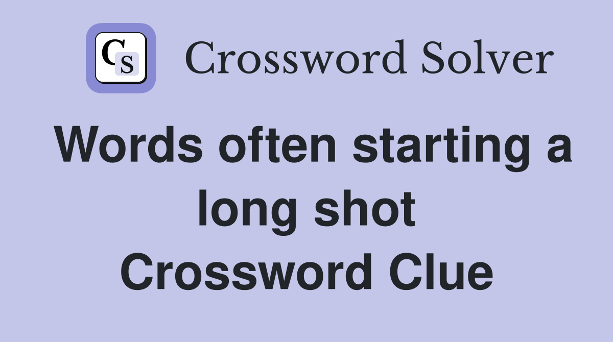 Words often starting a long shot Crossword Clue
