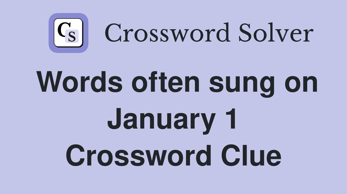 Words often sung on January 1 Crossword Clue