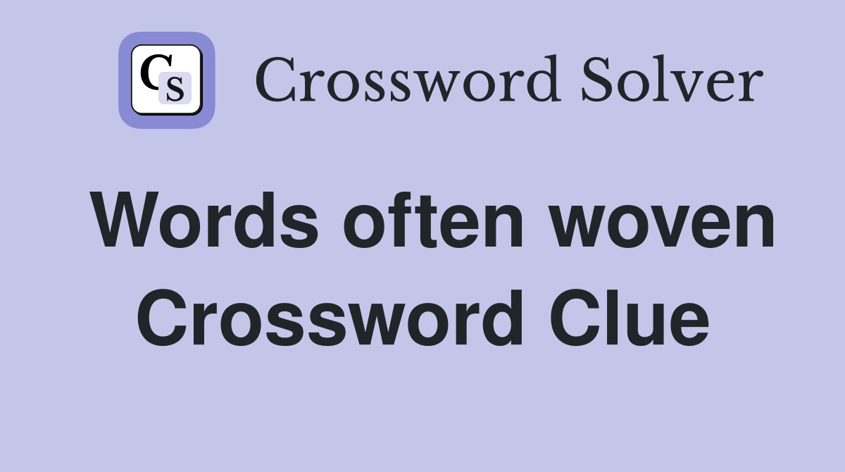 Words often woven Crossword Clue