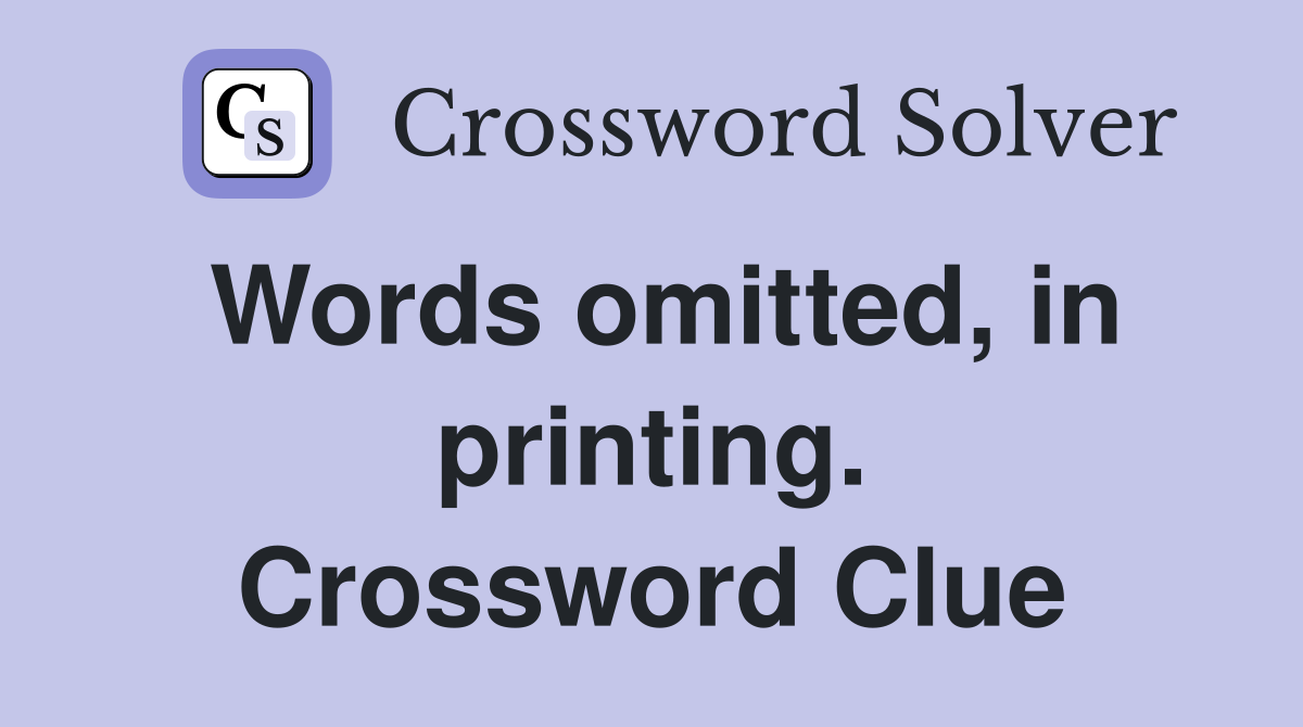 Words omitted, in printing. Crossword Clue